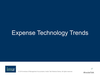 © 2016 Institute of Management Accountants. Inside Talk Webinar Series. All rights reserved.
#InsideTalk
27
Expense Technology Trends
 