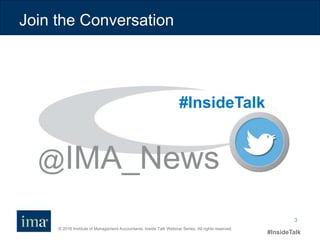 © 2016 Institute of Management Accountants. Inside Talk Webinar Series. All rights reserved.
#InsideTalk
3
Join the Conversation
#InsideTalk
@IMA_News
 