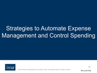 © 2016 Institute of Management Accountants. Inside Talk Webinar Series. All rights reserved.
#InsideTalk
36
Strategies to Automate Expense
Management and Control Spending
 