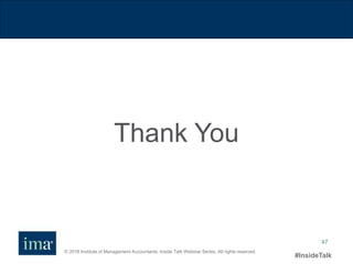 © 2016 Institute of Management Accountants. Inside Talk Webinar Series. All rights reserved.
#InsideTalk
47
Thank You
 