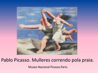 Pablo Picasso. Mulleres correndo pola praia.
Museo Nacional Picasso.Paris.
 