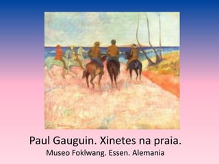 Paul Gauguin. Xinetes na praia.
Museo Foklwang. Essen. Alemania
 