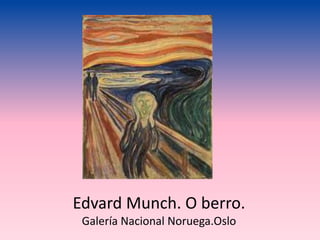 Edvard Munch. O berro.
Galería Nacional Noruega.Oslo
 
