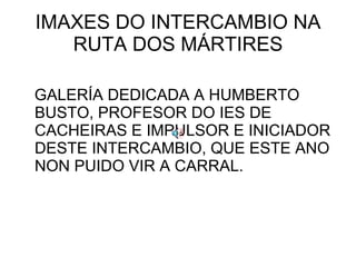 IMAXES DO INTERCAMBIO NA RUTA DOS MÁRTIRES ,[object Object]