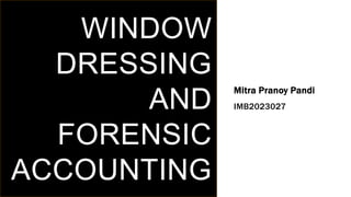 WINDOW
DRESSING
AND
FORENSIC
ACCOUNTING
Mitra Pranoy Pandi
IMB2023027
 