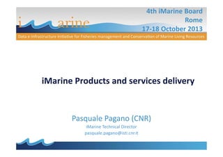 4th iMarine Board
Rome
17-18 October 2013

iMarine Products and services delivery

Pasquale Pagano (CNR)
iMarine Technical Director
pasquale.pagano@isti.cnr.it

 