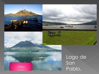 Lago de
        San
ATRAS
        Pablo,
 