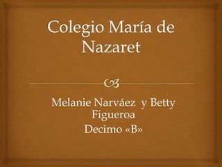 Melanie Narváez y Betty
Figueroa
Decimo «B»
 