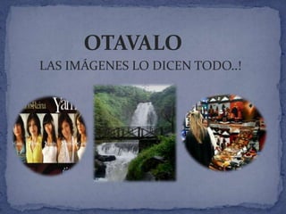 OTAVALO
LAS IMÁGENES LO DICEN TODO..!
 