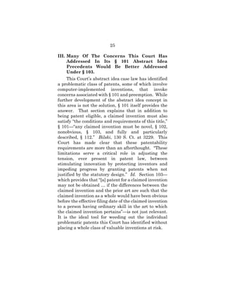 25
III. Many Of The Concerns This Court Has
Addressed In Its § 101 Abstract Idea
Precedents Would Be Better Addressed
Unde...