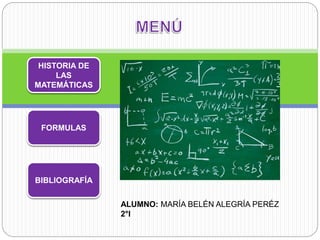 HISTORIA DE
LAS
MATEMÁTICAS
FORMULAS
BIBLIOGRAFÍA
ALUMNO: MARÍA BELÉN ALEGRÍA PERÉZ
2°I
 