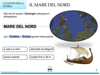 a vela e a remi slanciate ed eleganti
senza coperta lunghe fino a 30 m
I LUOGHI DELLAI LUOGHI DELLA
STORIASTORIA IL MARE DEL NORD
7
 