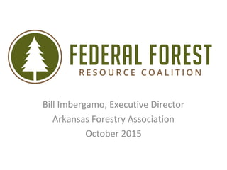 Bill Imbergamo, Executive Director
Arkansas Forestry Association
October 2015
 