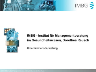 IMBG - Institut für Managementberatung
im Gesundheitswesen, Dorothea Reusch
Unternehmensdarstellung

© 2013 IMBG - Institut für Managementberatung im Gesundheitswesen, Dorothea Reusch

 