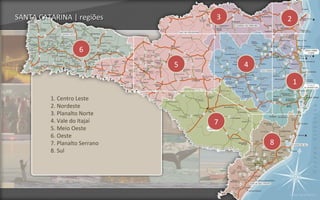 SANTA CATARINA | regiões           3           2


                    6
                               5       4

                                                   1

         1. Centro Leste
         2. Nordeste
         3. Planalto Norte
         4. Vale do Itajaí         7
         5. Meio Oeste
         6. Oeste
         7. Planalto Serrano               8
         8. Sul




                                               Voltar para índice
 