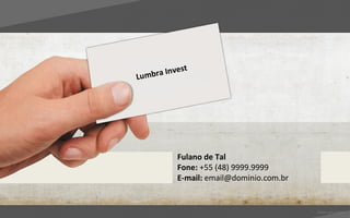 est
Lumbra Inv




          Fulano de Tal
          Fone: +55 (48) 9999.9999
          E-mail: email@dominio.com.br


                                         Voltar para índice
 