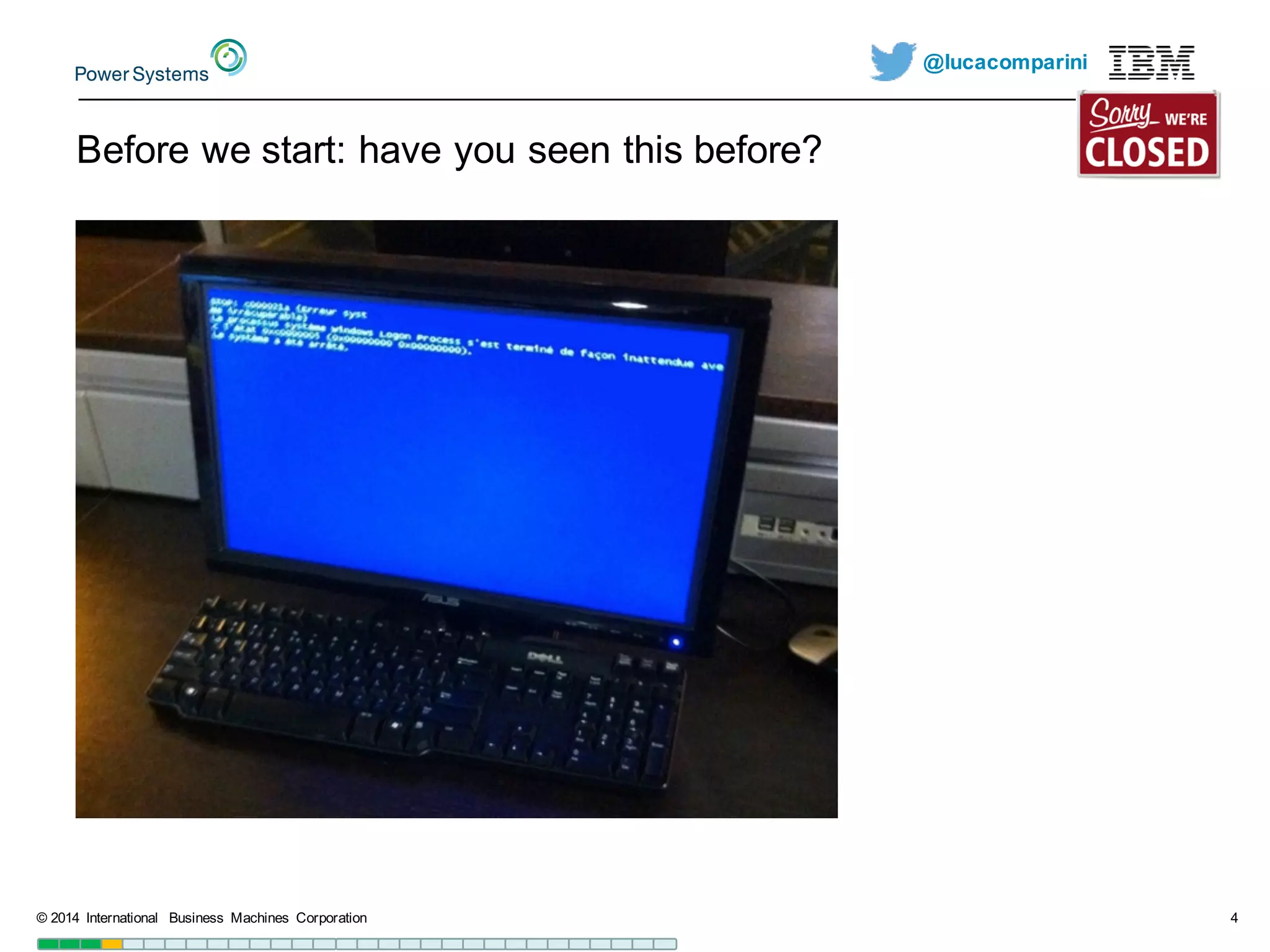@lucacomparini
Before  we  start:  have  you  seen  this  before?
©  2014   International   Business   Machines   Corporation 4
 