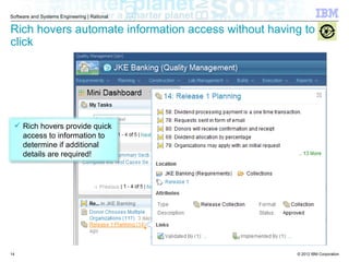 © 2012 IBM Corporation
Software and Systems Engineering | Rational
Rich hovers automate information access without having to
click
 Rich hovers provide quick
access to information to
determine if additional
details are required!
14
 