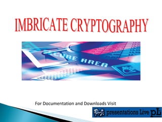 IMBRICATE CRYPTOGRAPHY For Documentation and Downloads Visit 