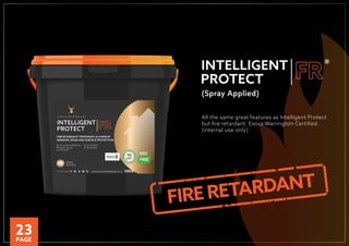 BBA CERTIFIED
M1 CLASS, VOC FREE
VOLATILE ORGANIC COMPOUND
RADONBARRIER
FIRE CLASS C
UPTO 300M2 A DAY PER OPERATIVE
0.6 (AIR CHANGES PER HOUR)
ADHERES TP ANY SUBSTRATE
(Spray Applied)
All the same great features as Intelligent Protect
but ﬁre retardant. Exova Warrington Certiﬁed.
(internal use only)
®
FIRE RETARDANT
P
LANT A TRE
E
ON
E V E R Y O R D
ER
WWW.INTELLIGENTMEMBRANES.CO.UKFOLLOW US ONLINE 10KG
FIRE RETARDANT TEMPORARY ALUMINIUM
WINDOW, DOOR AND SURFACE PROTECTION
SPRAY
APPLIED
P
LA
N T A TRE
E
O
N
E V E R Y O R
D
ER
UP TO 18 MONTHS PROTECTION
INTERNAL USE ONLY
ULTRA TOUGH
EASY TO REMOVE
FIRE RETARDANT
WWW.INTELLIGENTMEMBRANES.CO.UKFOLLOW US ONLINE 10KG
FIRE RETARDANT TEMPORARY ALUMINIUM
WINDOW, DOOR AND SURFACE PROTECTION
SPRAY
APPLIED
P
LANT A TRE
E
ON
E V E R Y O R
D
ER
UP TO 18 MONTHS PROTECTION
INTERNAL USE ONLY
ULTRA TOUGH
EASY TO REMOVE
FIRE RETARDANT
23PAGE
 