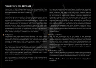 PASSIVE PURPLE INFO CONTINUED
Passive Purple is a VOC FREE water-based product. So, it’s completely free of any
nasty chemicals or fumes…also as a water-based product, cleaning your
paintbrushes and airless spray device is an easy, no
mess task.
Passive Purple adheres to most forms of construction allowing you to achieve
maximum results for your desired goal. Once dry Passive Purple forms an
extremely tough yet ﬂexible polymer membrane allowing it to move with the
building settlement, whilst at the same time being super effective against impact
damage, also eliminating the inevitable rips, tears, unstuck tapes, staple holes
and large number of repairs you would expect to ﬁnd on the classic paper
membranes. Intelligent Membranes have eradicated the need for paper, tapes
and staples which eradicates all the problems that come with it i.e. labour time,
large quantity of damage repairs and waste material, effectively saving you
money aswell as achieving your goal without the worry of failure.
Envelope areas:
Passive Purple Liquid Airtight Vapour Control Membrane is an airtight coating
which is spray applied with an airless spray device on all areas on the external
envelope of a building including them difﬁcult ﬂoor, wall, roof connections and
joist areas. As long as Passive Purple is used on the warm side of the insulation
Passive Purple can be applied to either face of the external envelope.
The material to have Passive purple applied on must be dust free, solid and closed
before starting the application. A closed surface implies that holes and joints
need to be closed beforehand: large holes and joints (> 5mm) can be closed with
a fast setting cement based products or polyurethane foam, small holes and
joints (2-5mm) can be closed with Passive Purple Liquid Brush, this is a much
thicker (paintbrush applied version of Passive Purple)
After these preparations, Passive Purple can be sprayed with an airless paint spray
device; this fast application method allows a single operative to apply up to
300 m2
per day.
For small projects, such as private houses, Passive Purple Brush can be used with
a ﬂat paintbrush. In this case, an airless spray device is not needed. The wall/
ceiling connections also need to be made airtight, certainly when the
connections are made of two different types of construction materials such as
red brick/concrete or steel/concrete. Different construction materials react
differently to changes in humidity, temperature and move at different rates
which can lead to small cracks in plaster or another type of ﬁnishing, and so
creating air leaks that will cause the energy performance of your building to
suffer and potentially opening the gateway for damp and mould to appear. For
these wall/ceiling connections, both products can be used: Passive Purple which
is sprayed with an airless paint spray device. or Passive Purple brush which is
applied by brush, If you don’t have an airless sprayer but would still wish to install
Passive Purple your self don’t worry we have a roller version for you, it may take
a bit longer but it still
gets the job done.
Envelope penetrations
Pipe and wire penetrations can be the downfall of any airtightness
testing. Passive Purple and Passive Purple Brush is applied around objects that
penetrate any surface to the external envelope sealing where most tapes and
membranes fail. Before you apply Passive Purple/Passive Purple Brush, ﬁrst
apply polyurethane foam around any penetrations; after hardening, remove the
excessive foam, and apply generous amount of Passive Purple Brush with a ﬂat
paintbrush; in all cases, apply a sufﬁcient, well covering layer to guarantee
airtightness.
Window/Door reveals
Passive Purple can be applied (and is tested) on different construction materials
such as concrete, brick, wood, PVC, aluminium, polyurethane foam and with
a coat of Passive Purple, the whole window/door reveal can be made airtight.
Working method: cut off the excess of polyurethane foam and apply Passive
Purple Brush.
 