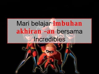 Mari belajar  Imbuhan akhiran –an  bersama Incredibles 