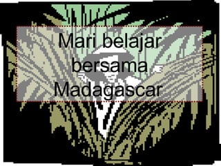 Mari belajar bersama Madagascar   