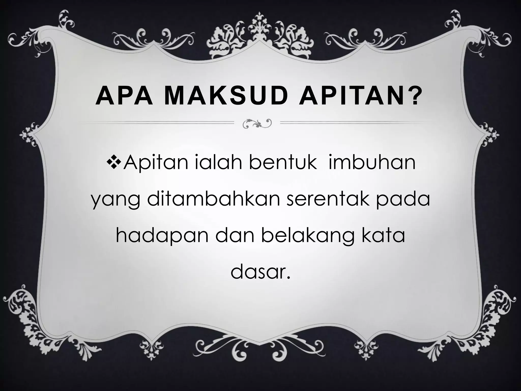 APA MAKSUD APITAN?
Apitan ialah bentuk imbuhan yang ditambahkan serentak pada hadapan dan belakang kata dasar.