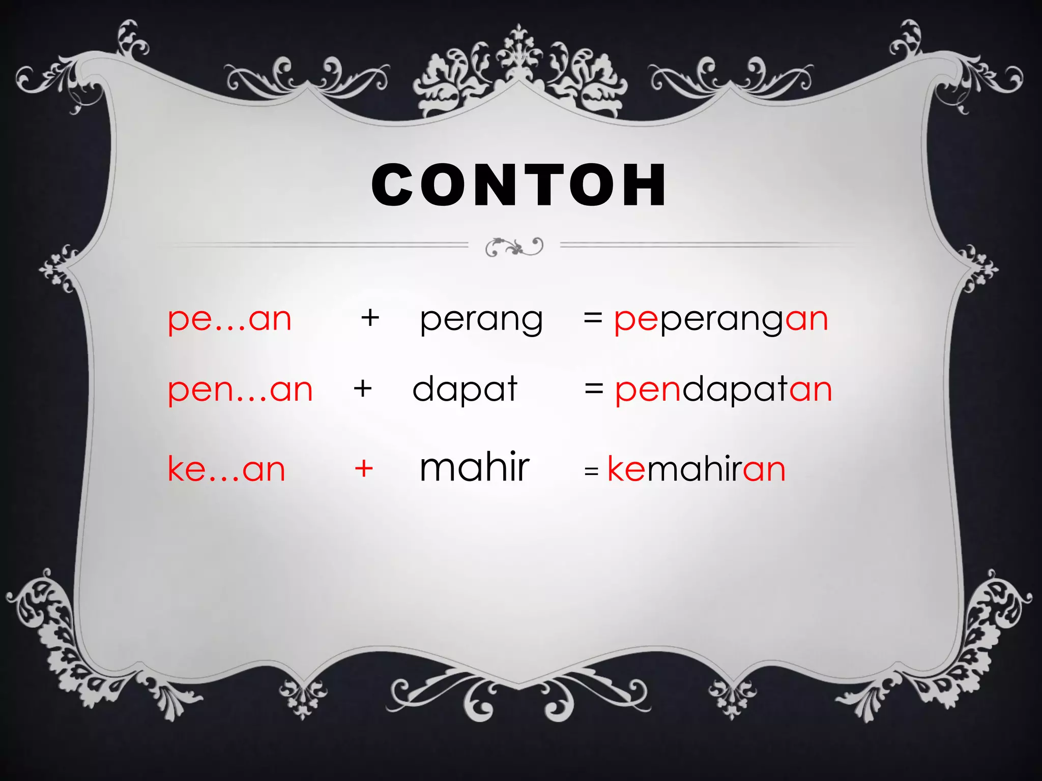 CONTOH
pe…an + perang = peperangan
pen…an + dapat = pendapatan
ke…an + mahir = kemahiran