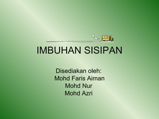 IMBUHAN SISIPAN Disediakan oleh:  Mohd Faris Aiman Mohd Nur  Mohd Azri  