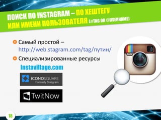  Самый простой –
http://web.stagram.com/tag/путин/
 Специализированные ресурсы
Instavillage.com
18
 