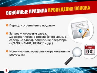  Период - ограничение по датам
 Запрос – ключевые слова,
морфологические формы (окончание, в
середине слова), логические операторы
(И/AND, ИЛИ/&, НЕ/NOT и др.)
 Источники информации – ограничение по
ресурсами
5
 