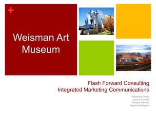 Flash Forward ConsultingIntegrated Marketing Communications Alexandra Heide Jessica Forseth Brittany Genelin Agathe Georgeon Weisman Art Museum 