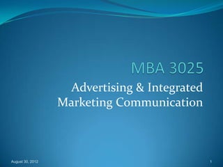 Advertising & Integrated
                  Marketing Communication



August 30, 2012                                1
 