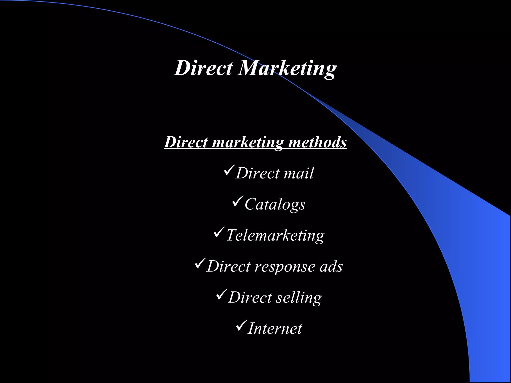 Direct Marketing Direct marketing methods D irect mail Catalogs Telemarketing Direct response ads Direct selling Internet 