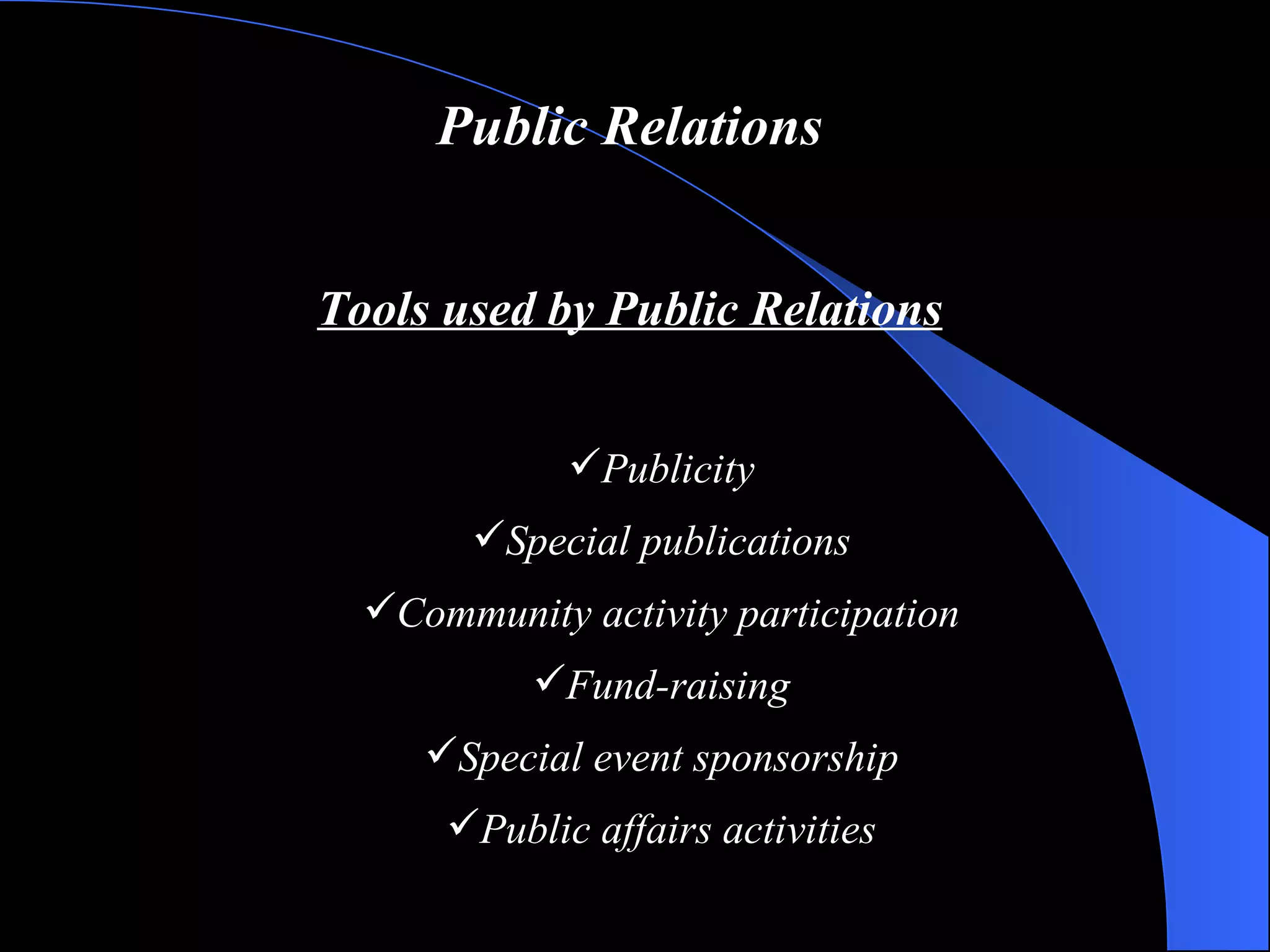 Public Relations Tools used by Public Relations Publicity Special publications Community activity participation Fund-raising Special event sponsorship Public affairs activities 
