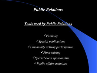 Public Relations Tools used by Public Relations Publicity Special publications Community activity participation Fund-raising Special event sponsorship Public affairs activities 