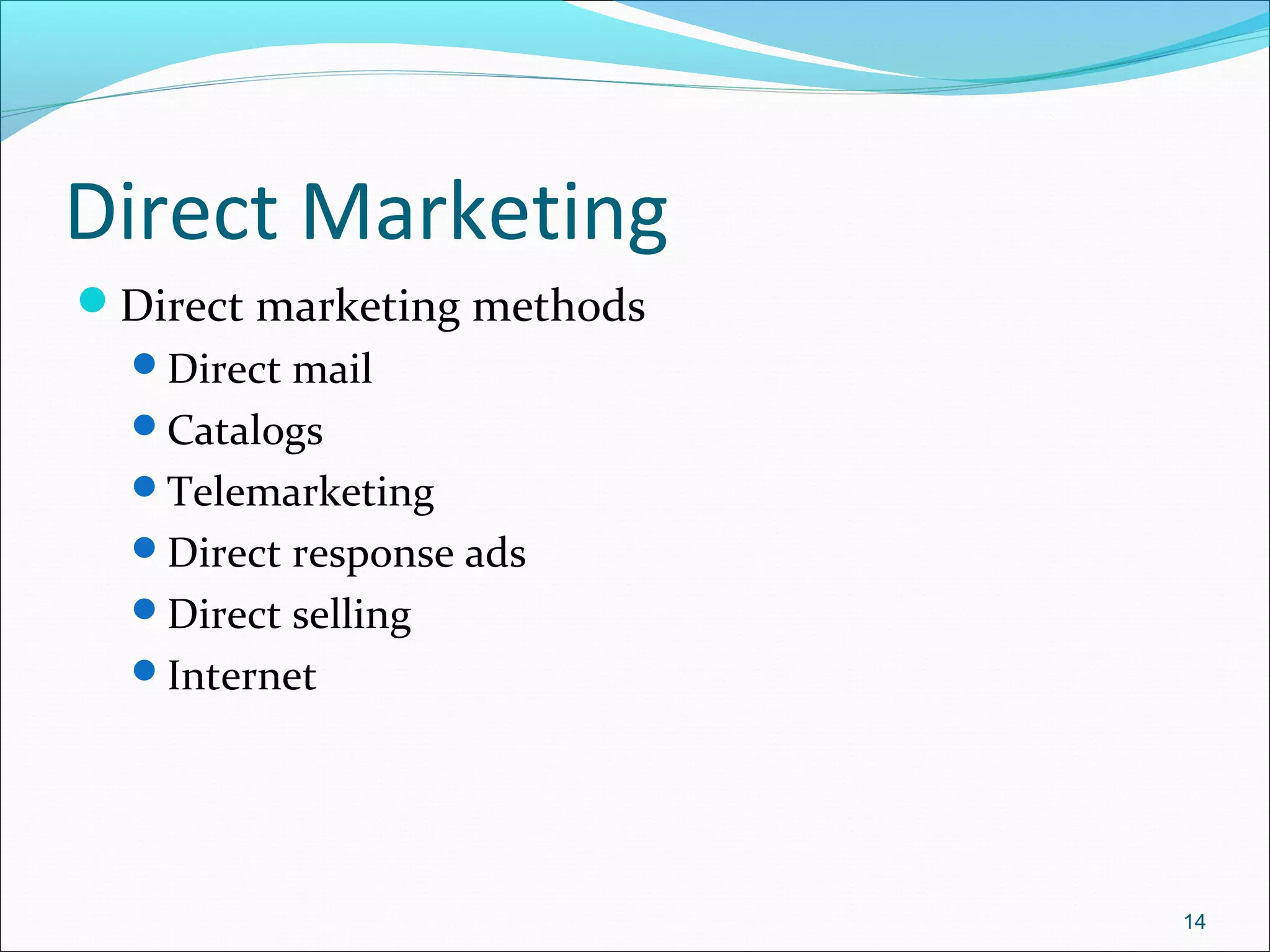 Direct Marketing
Direct marketing methods
Direct mail
Catalogs
Telemarketing
Direct response ads
Direct selling
Internet
14
 