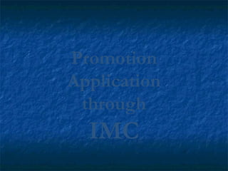 Promotion
Application
through
IMC
 