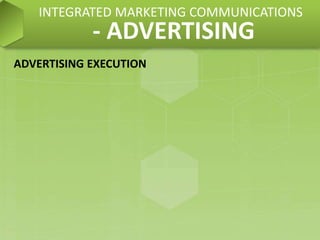 ADVERTISING EXECUTION
INTEGRATED MARKETING COMMUNICATIONS
- ADVERTISING
 