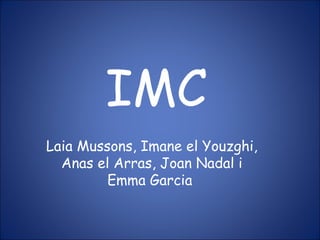 IMC
Laia Mussons, Imane el Youzghi,
Anas el Arras, Joan Nadal i
Emma Garcia
 