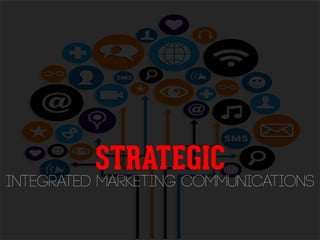STRATEGIC 
integrated marketing communications 
 