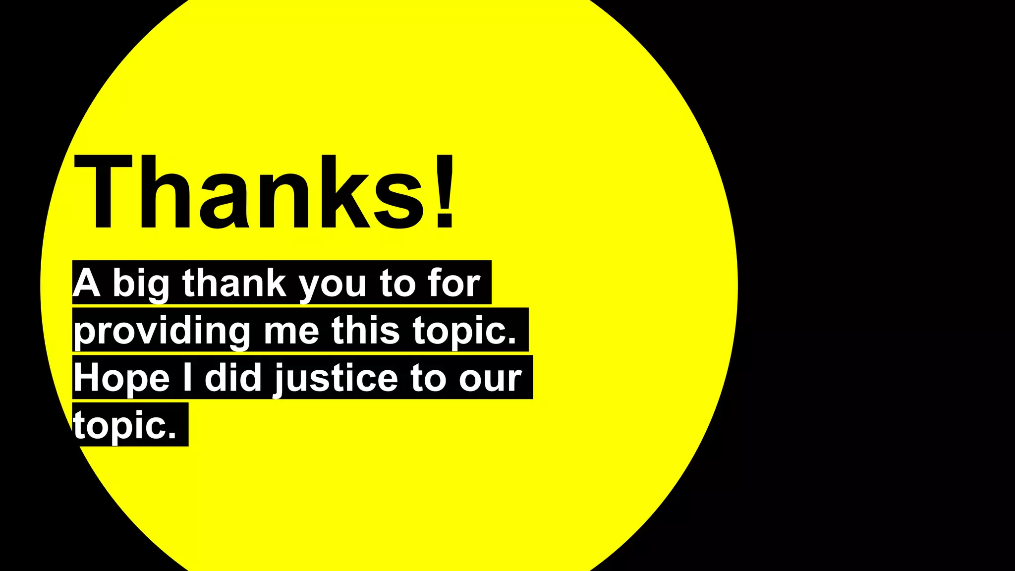 Thanks!
A big thank you to for
providing me this topic.
Hope I did justice to our
topic.
 
