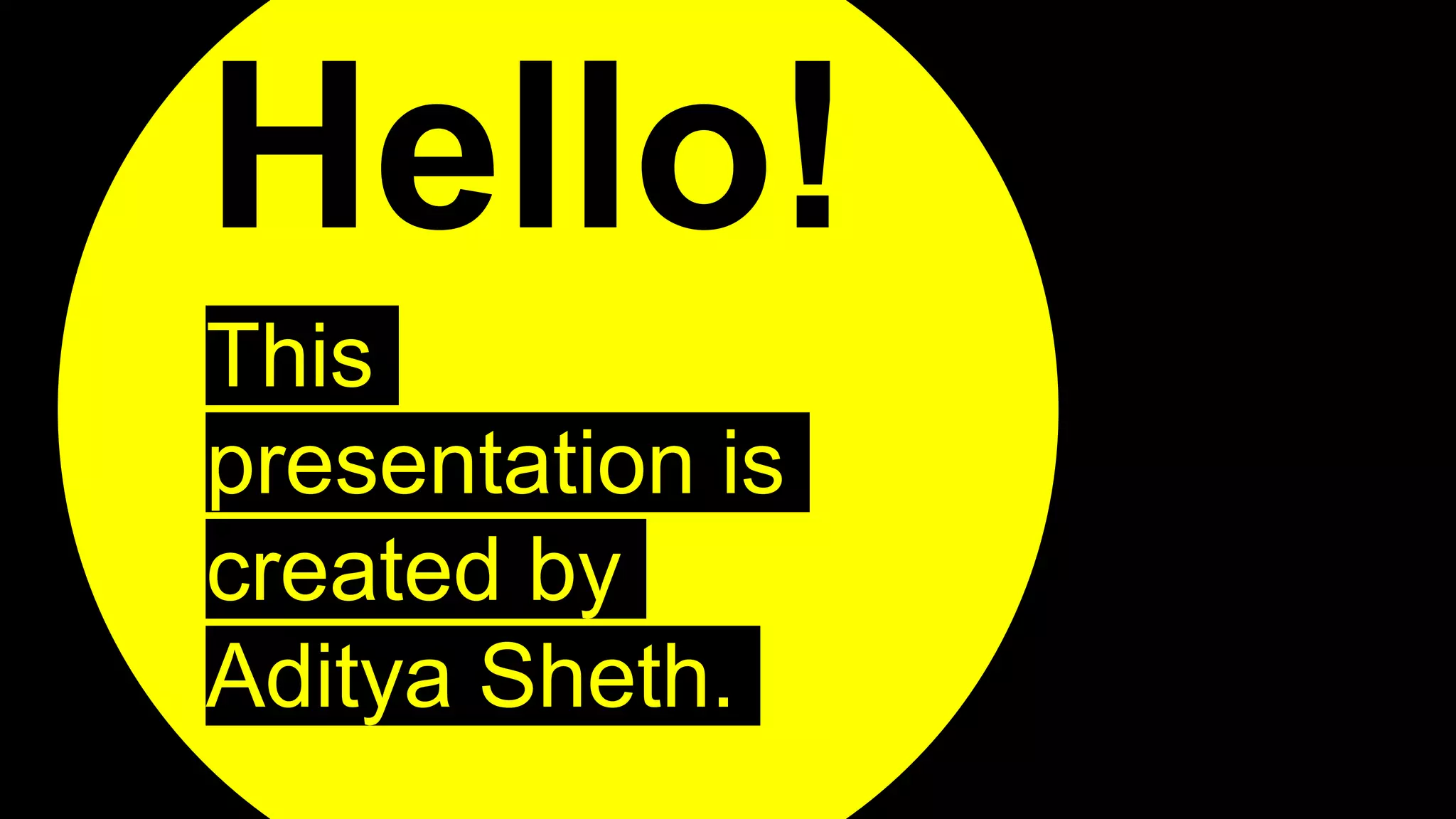 Hello!
This
presentation is
created by
Aditya Sheth.
 