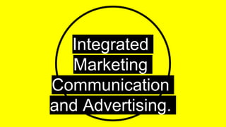 Integrated
Marketing
Communication
and Advertising.
 