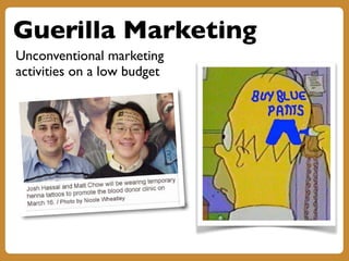 Guerilla Marketing
Unconventional marketing
activities on a low budget
 