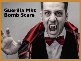Guerilla Mkt
Bomb Scare
 