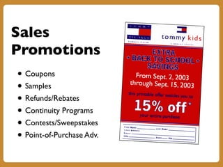 Sales
Promotions
• Coupons
• Samples
• Refunds/Rebates
• Continuity Programs
• Contests/Sweepstakes
• Point-of-Purchase Adv.
 