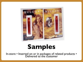 Samples
In-store • Inserted on or in packages of related products •
Delivered to the customer
 