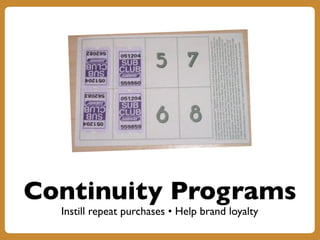 Continuity Programs
Instill repeat purchases • Help brand loyalty
 